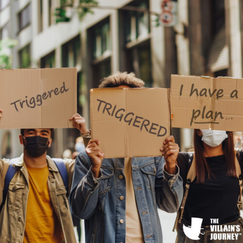 Three protesters holding cardboard signs in front of their faces. The first two say "Triggered" and the last says "I have a plan". The Villains Journey Logo in in the lower right corner.